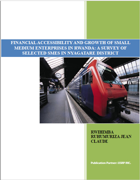 FINANCIAL ACCESSIBILITY AND GROWTH OF SMALL MEDIUM ENTERPRISES IN RWANDA: A SURVEY OF SELECTED SMES IN NYAGATARE DISTRICT