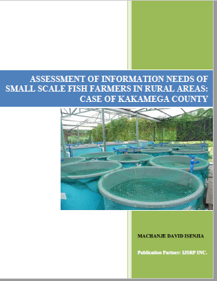 ASSESSMENT OF INFORMATION NEEDS OF SMALL SCALE FISH FARMERS IN RURAL AREAS: CASE OF KAKAMEGA COUNTY